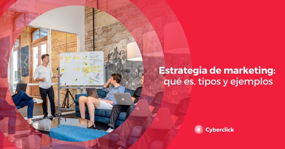 Estrategia De Marketing: Qué Es, Tipos Y Ejemplos